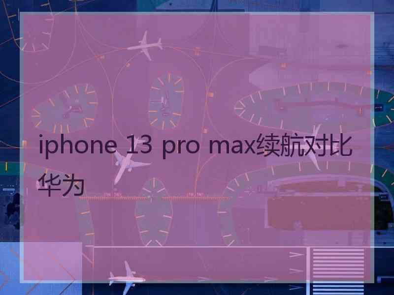 iphone 13 pro max续航对比华为