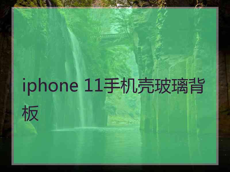 iphone 11手机壳玻璃背板