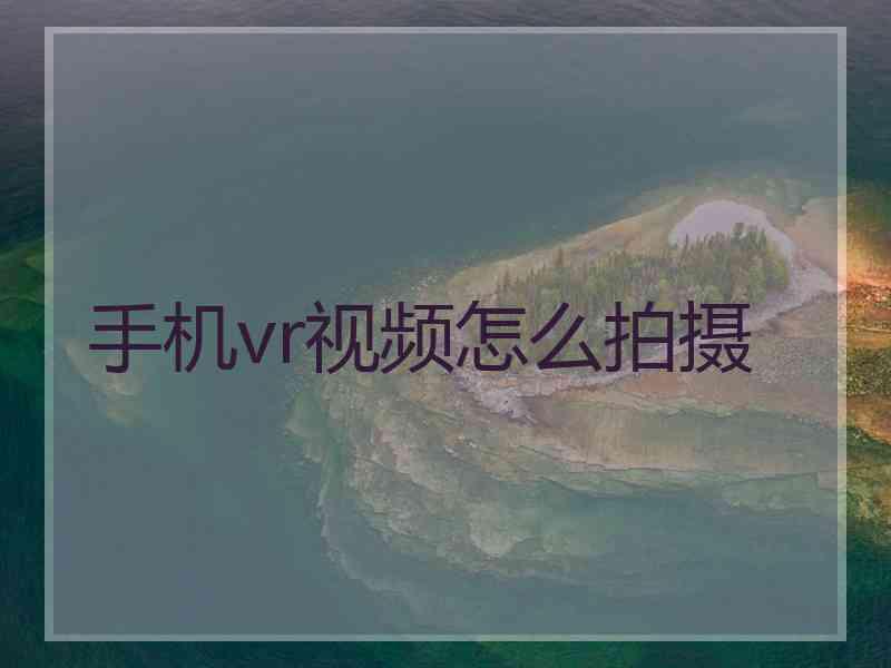 手机vr视频怎么拍摄