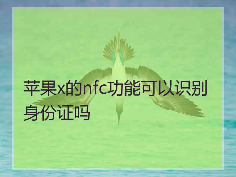 苹果x的nfc功能可以识别身份证吗