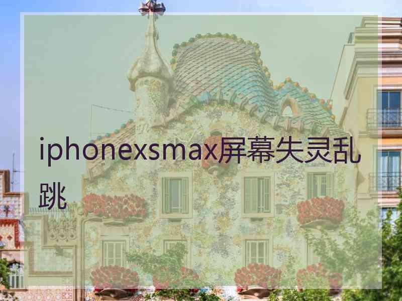 iphonexsmax屏幕失灵乱跳