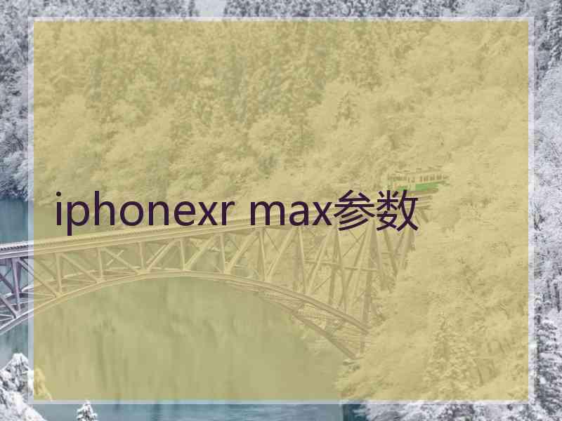 iphonexr max参数