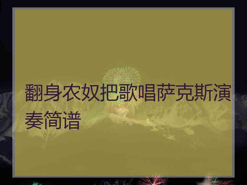 翻身农奴把歌唱萨克斯演奏简谱