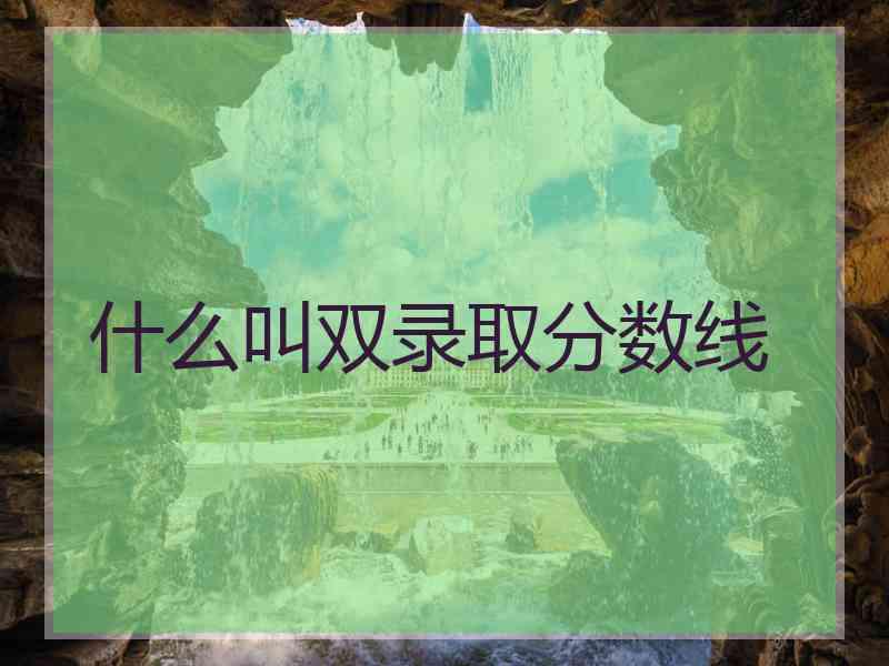 什么叫双录取分数线