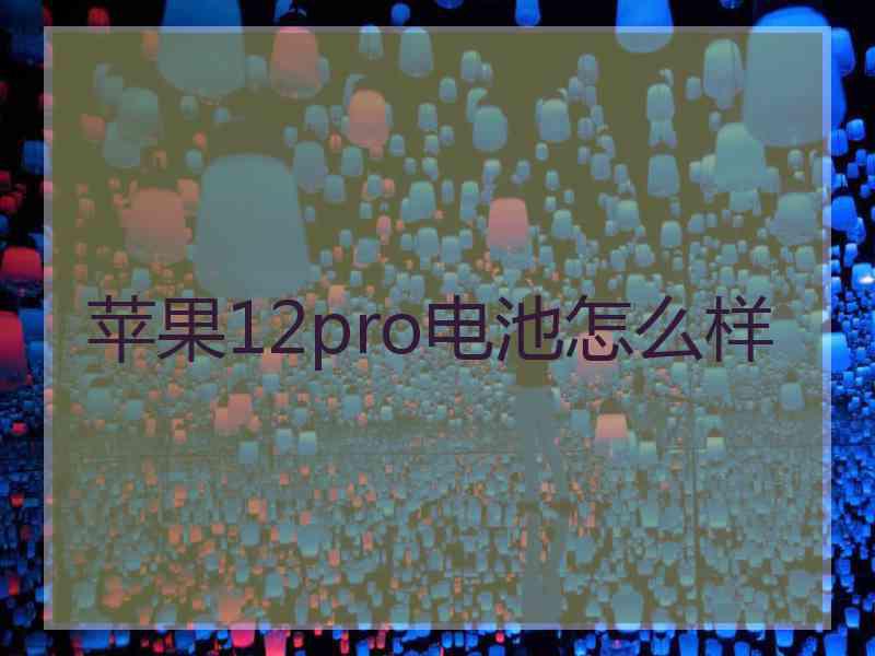 苹果12pro电池怎么样