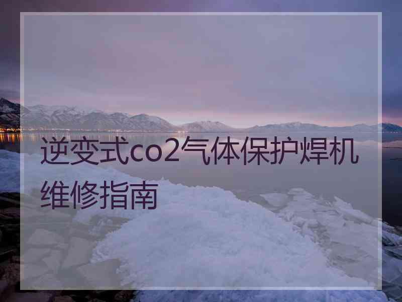 逆变式co2气体保护焊机维修指南