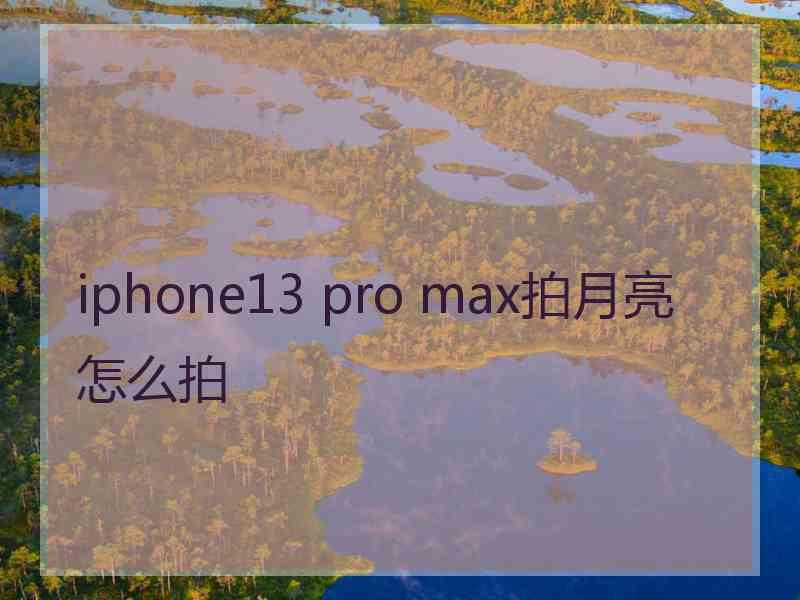 iphone13 pro max拍月亮怎么拍