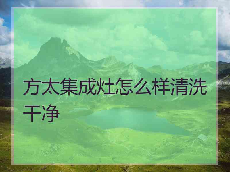 方太集成灶怎么样清洗干净