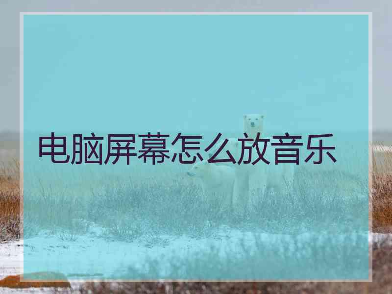 电脑屏幕怎么放音乐