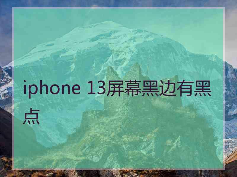 iphone 13屏幕黑边有黑点