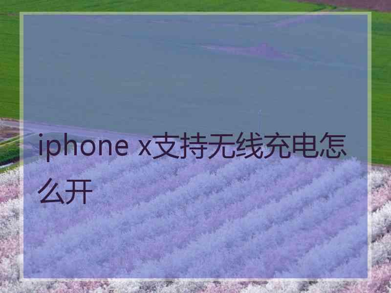 iphone x支持无线充电怎么开