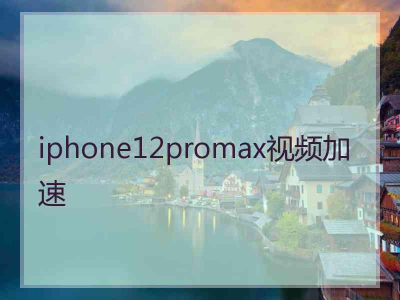 iphone12promax视频加速