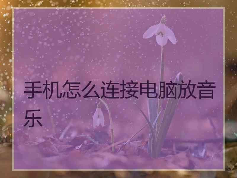 手机怎么连接电脑放音乐