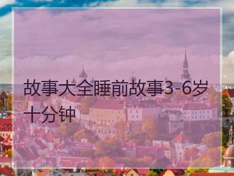 故事大全睡前故事3-6岁十分钟