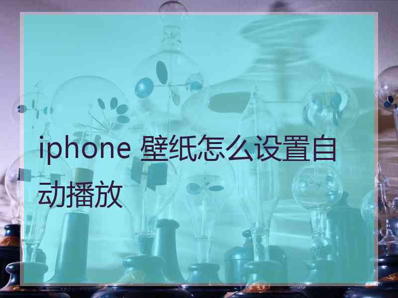 iphone 壁纸怎么设置自动播放