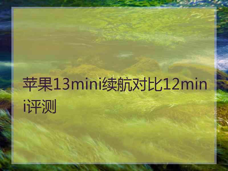 苹果13mini续航对比12mini评测