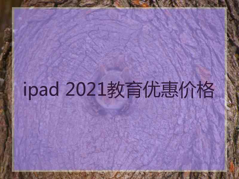 ipad 2021教育优惠价格