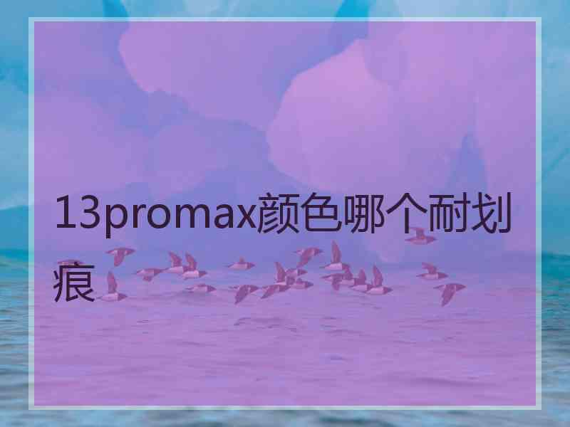 13promax颜色哪个耐划痕