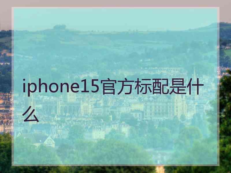 iphone15官方标配是什么