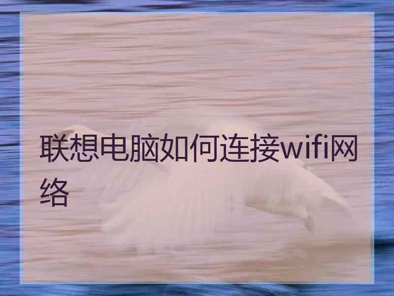 联想电脑如何连接wifi网络