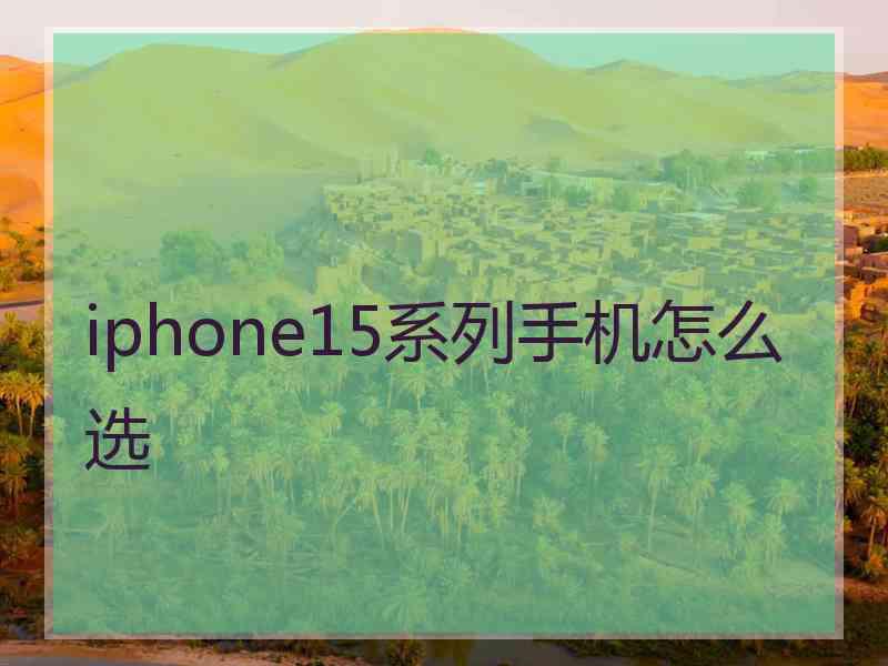 iphone15系列手机怎么选