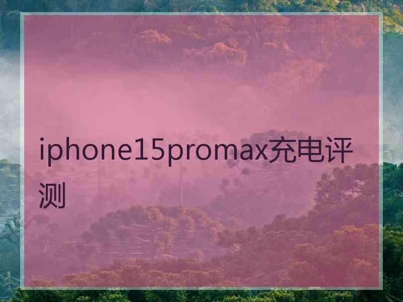 iphone15promax充电评测