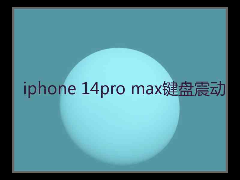 iphone 14pro max键盘震动