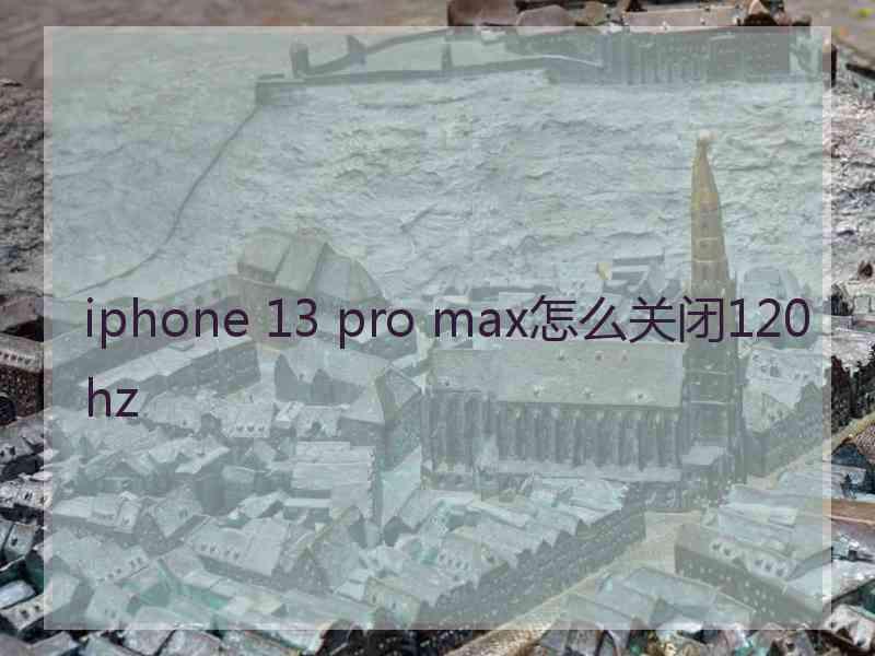 iphone 13 pro max怎么关闭120hz