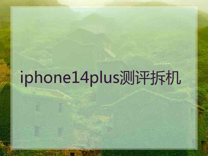 iphone14plus测评拆机