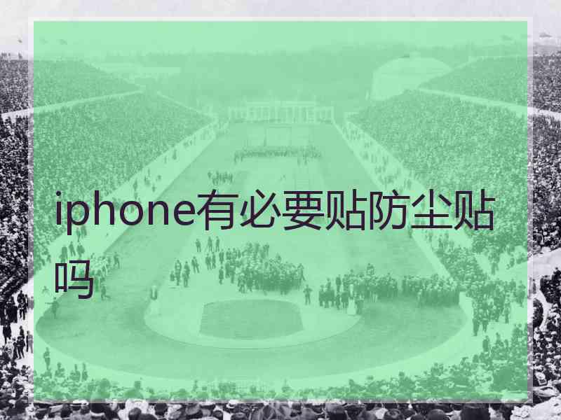 iphone有必要贴防尘贴吗