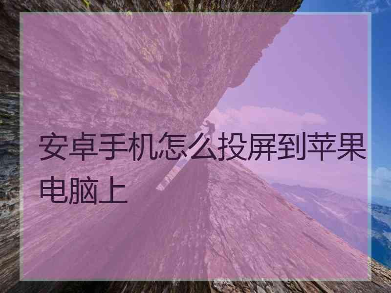 安卓手机怎么投屏到苹果电脑上