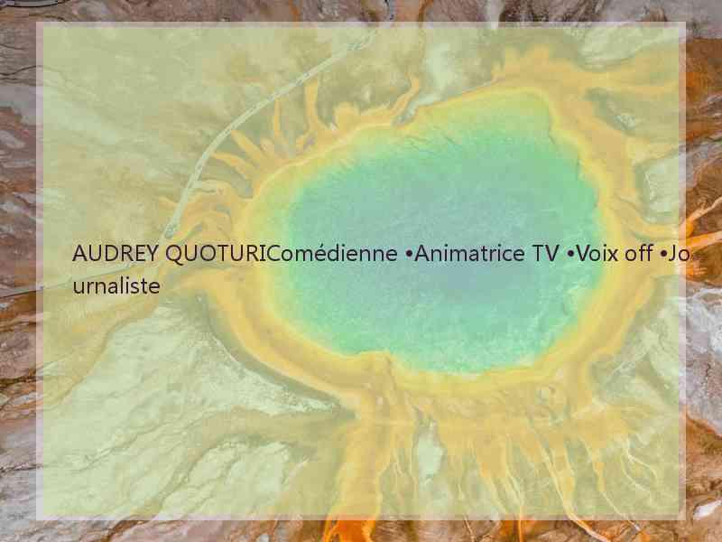 AUDREY QUOTURIComédienne •Animatrice TV •Voix off •Journaliste