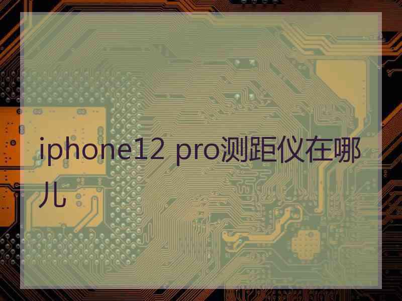 iphone12 pro测距仪在哪儿