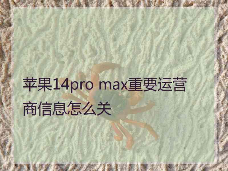 苹果14pro max重要运营商信息怎么关