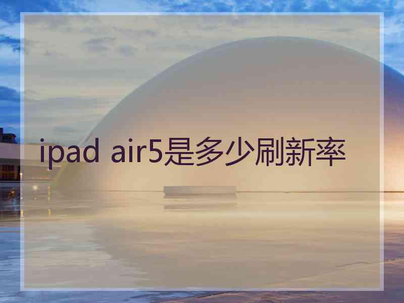 ipad air5是多少刷新率