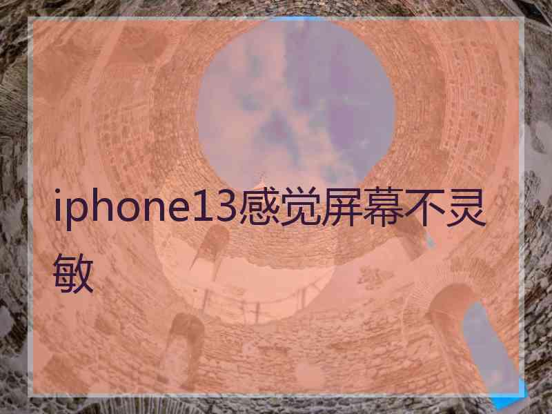 iphone13感觉屏幕不灵敏