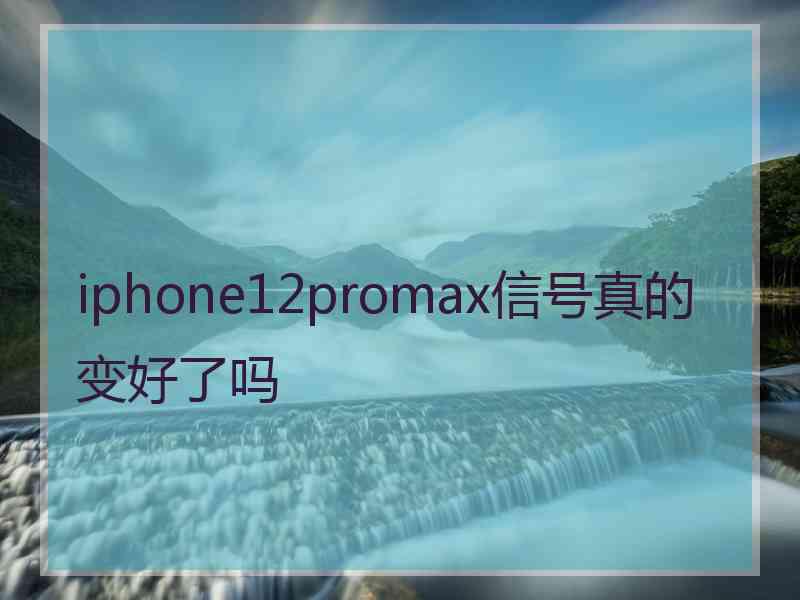 iphone12promax信号真的变好了吗