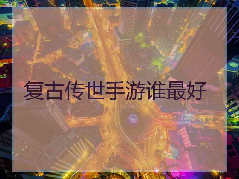 复古传世手游谁最好