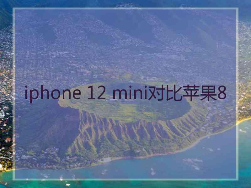 iphone 12 mini对比苹果8