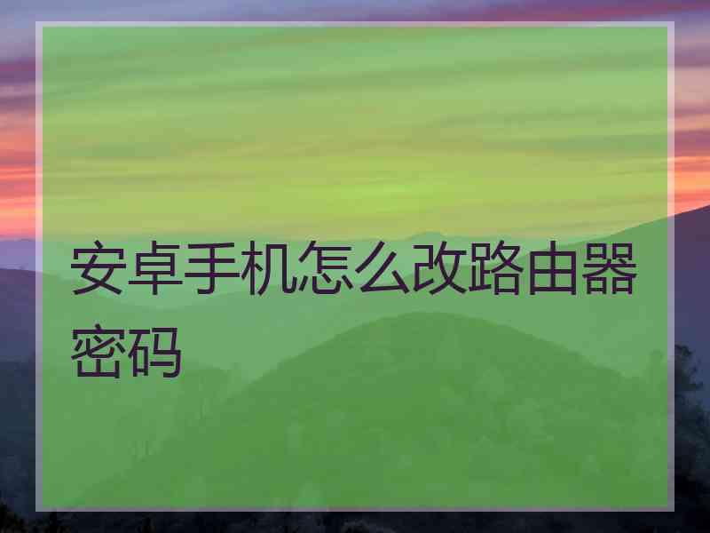 安卓手机怎么改路由器密码