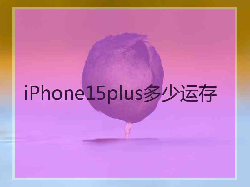 iPhone15plus多少运存