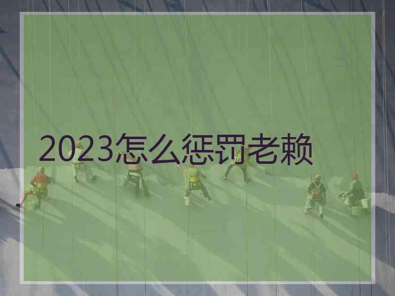 2023怎么惩罚老赖