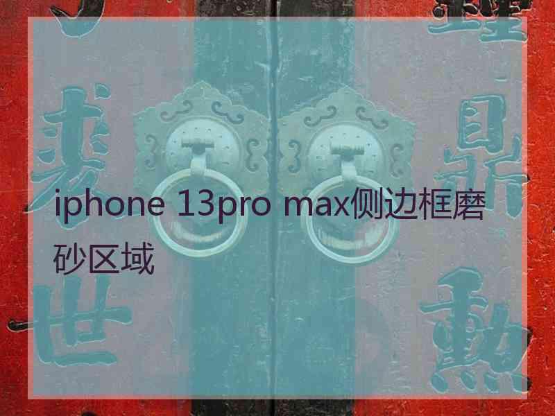 iphone 13pro max侧边框磨砂区域