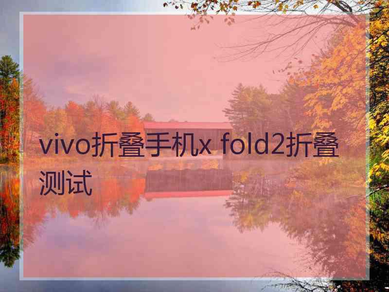 vivo折叠手机x fold2折叠测试