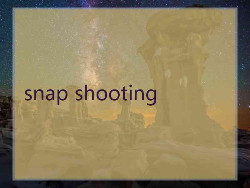 snap shooting