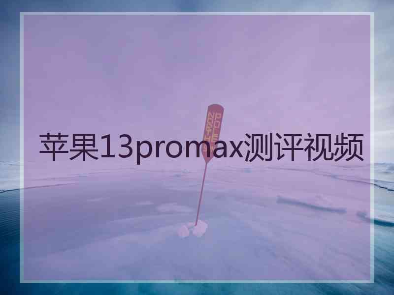 苹果13promax测评视频