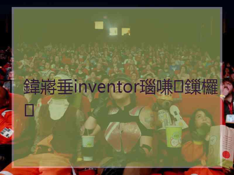 鍏嶈垂inventor瑙嗛鏁欏