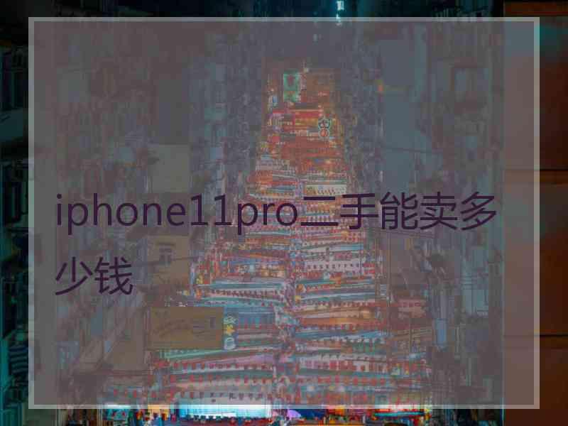 iphone11pro二手能卖多少钱