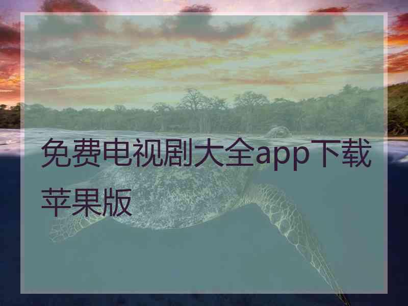 免费电视剧大全app下载苹果版