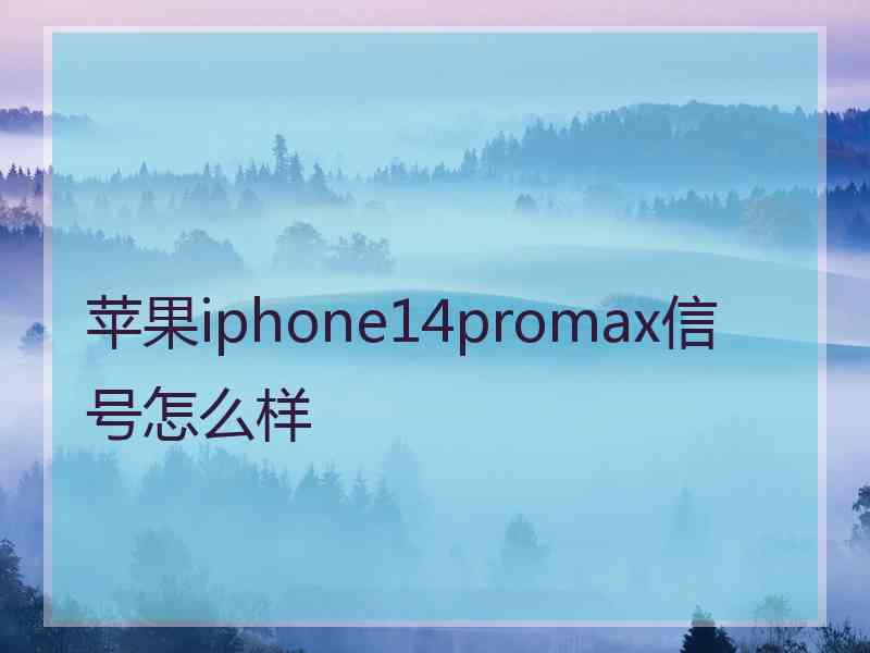 苹果iphone14promax信号怎么样